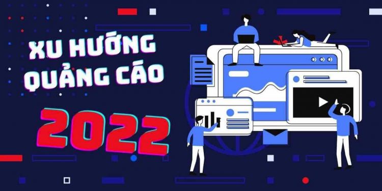 Nhận định đúng xu hướng quảng cáo, sẽ dễ nhận được hiệu ứng 