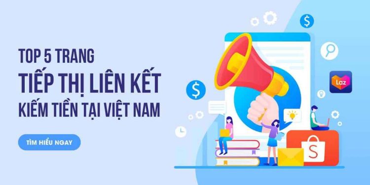 Top 5 trang tiếp thị liên kết kiếm tiền nhanh nhất tại Việt Nam