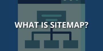 Sitemap là gì? Tìm hiểu về khái niệm của Sitemap