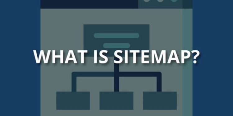Sitemap là gì? Tìm hiểu về khái niệm của Sitemap